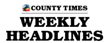 County Times Weekly Headlines